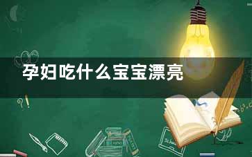 孕妇吃什么宝宝漂亮 孕妇不能吃什么食物,孕妇吃什么宝宝漂亮